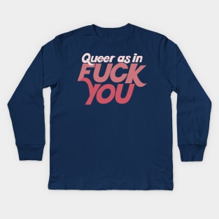 Queer As In Fuck You Kids Long Sleeve T-Shirt